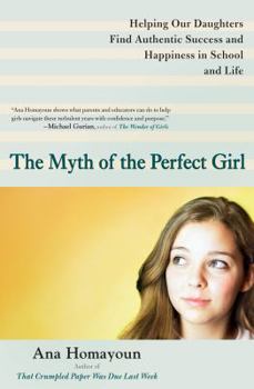 Paperback The Myth of the Perfect Girl: Helping Our Daughters Find Authentic Success and Happiness in School and Life Book
