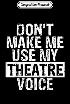 Paperback Composition Notebook: Don't Make Me Use My Theatre Voice Gift for Theater Teachers Journal/Notebook Blank Lined Ruled 6x9 100 Pages Book