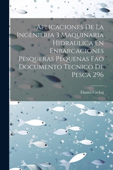 Paperback Aplicaciones De La Ingenieria 3 Maquinaria Hidraulica En Enbarcaciones Pesqueras Pequenas Fao Documento Tecnico De Pesca 296 [Spanish] Book