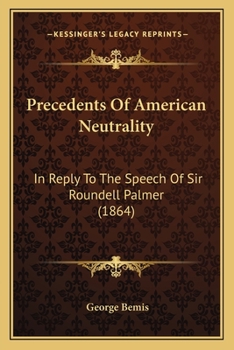 Paperback Precedents Of American Neutrality: In Reply To The Speech Of Sir Roundell Palmer (1864) Book