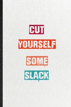Cut Yourself Some Slack: Blank Practical Encourage Motivation Lined Notebook/ Journal For Empathy Motivating Behavior, Inspirational Saying Unique Special Birthday Gift Idea Newest Plain Style