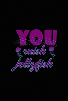 You Wish jellyfish: All Purpose 6x9 Blank Lined Notebook Journal Way Better Than A Card Trendy Unique Gift Solid Black JellyFish