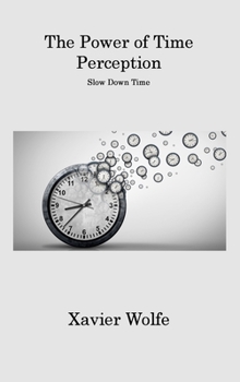 Hardcover The Power of Time Perception: Slow Down Time Book