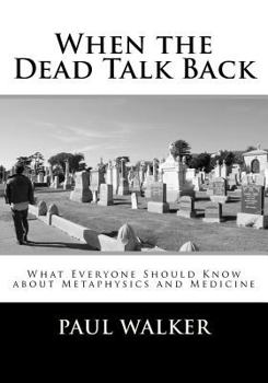 Paperback When the Dead Talk Back: What Everyone Should Know about Metaphysics and Medicine Book