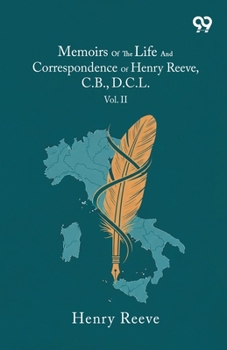 Memoirs Of The Life And Correspondence Of Henry Reeve, C.B., D.C.L.: Vol. II