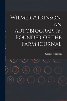 Paperback Wilmer Atkinson, an Autobiography, Founder of the Farm Journal Book