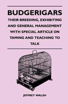 Paperback Budgerigars - Their Breeding, Exhibiting and General Management With Special Article on Taming and Teaching to Talk Book