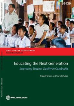 Paperback Educating the Next Generation: Improving Teacher Quality in Cambodia Book