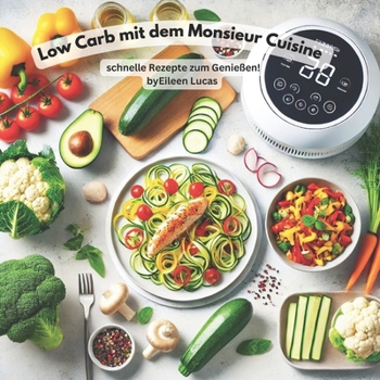 Paperback Low Carb mit dem Monsieur Cuisine - schnelle Rezepte zum Genießen & Abnehmen: 13 Rezepte gegen Langeweile im Kühlschrank [German] Book