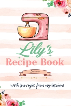 Lily Personalized Blank Recipe Book/Journal for girls and women: Personalized Name Reciepe Journal/Notebook For Girls, women, girlfriend, sister, ... 159 pages, 6X9, Soft cover, Glossy finish