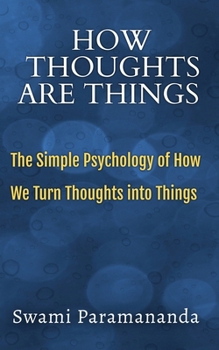 Paperback How Thoughts Are Things: The Simple Psychology of How We Turn Thoughts into Things [Large Print] Book