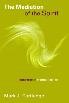 The Mediation of the Spirit: Interventions in Practical Theology (Pentecostal Manifestos - Book  of the Pentecostal Manifestos