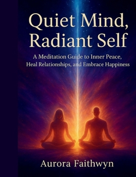 Paperback Quiet Mind, Radiant Self: A Meditation Guide to Inner peace, Heal Relationships, and Embrace Happiness Book