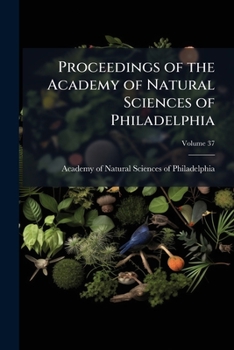 Proceedings of the Academy of Natural Sciences of Philadelphia; Volume 37
