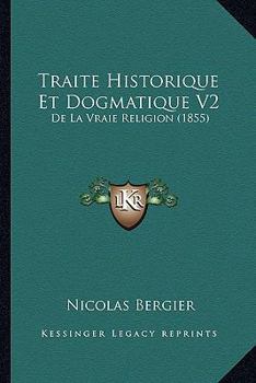 Paperback Traite Historique Et Dogmatique V2: De La Vraie Religion (1855) [French] Book