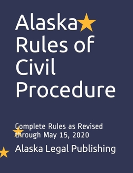 Paperback Alaska Rules of Civil Procedure: Complete Rules as Revised through May 15, 2020 Book