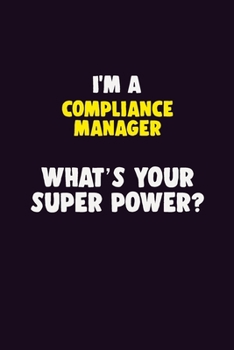 I'M A Compliance Manager, What's Your Super Power?: 6X9 120 pages Career Notebook Unlined Writing Journal