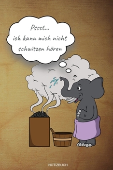 Pssst... Ich Kann Mich Nicht Schwitzen Hören: Lustiges Wellness Notizbuch Therme für Saunameister Spa Geschenk Saunaclub zum Saunieren I Sprüche Sauna ... 6 x 9 I Liniert I 110 Seiten (German Edition)