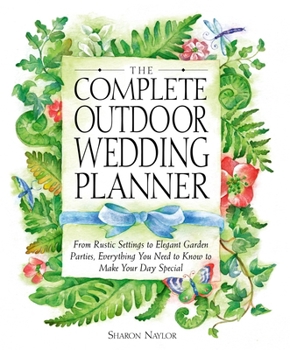 Paperback The Complete Outdoor Wedding Planner: From Rustic Settings to Elegant Garden Parties, Everything You Need to Know to Make Your Day Special Book