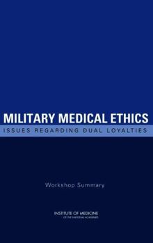 Paperback Military Medical Ethics: Issues Regarding Dual Loyalties: Workshop Summary Book