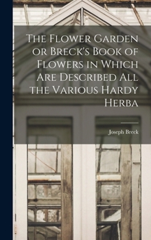Hardcover The Flower Garden or Breck's Book of Flowers in Which are Described all the Various Hardy Herba Book
