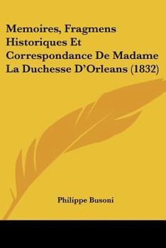 Paperback Memoires, Fragmens Historiques Et Correspondance De Madame La Duchesse D'Orleans (1832) [French] Book