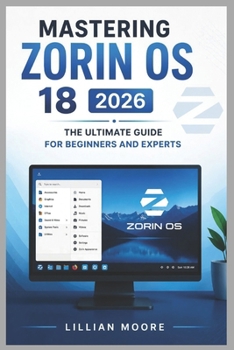 Paperback MASTERING ZORIN OS 18 2026: THE ULTIMATE GUIDE FOR BEGINNERS AND EXPERTS Book