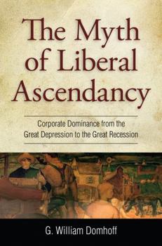 Paperback Myth of Liberal Ascendancy: Corporate Dominance from the Great Depression to the Great Recession Book