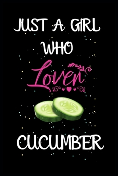 Paperback Just a Girl Who Loves Cucumber: A Great Gift Lined Journal Notebook For CUCUMBER Lovers.Notebook/Diary/Thanksgiving/Christmas/Birthday Gifts Book