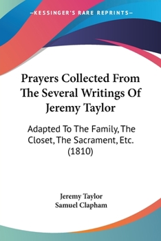 Paperback Prayers Collected From The Several Writings Of Jeremy Taylor: Adapted To The Family, The Closet, The Sacrament, Etc. (1810) Book