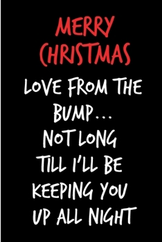 Paperback Merry Christmas Love From The Bump: From Unborn Child Baby Notebook - Heartfelt Journal Blank Book for Him New Dad Father To Be - Anniversary Birthday Book