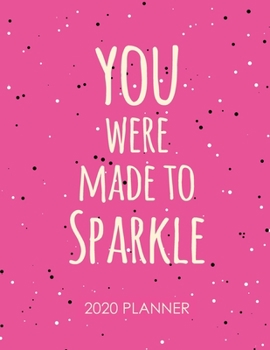 You Were Made to Sparkle 2020 Planner: Monthly and Weekly Calendar Organizer and Diary for Busy People - Large Horizontal Planner for 2020