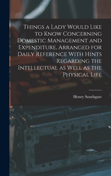 Hardcover Things a Lady Would Like to Know Concerning Domestic Management and Expenditure, Arranged for Daily Reference With Hints Regarding the Intellectual as Book