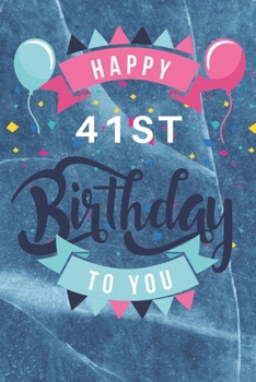 Happy 41st Birthday: 41st Birthday Gift / Journal / Notebook / Diary / Unique Greeting & Birthday Card Alternative