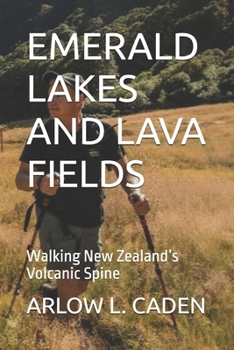 EMERALD LAKES AND LAVA FIELDS: Walking New Zealand’s Volcanic Spine