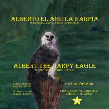 Paperback Alberto, El Aguila Harpia, Se Enfrenta a Los Cazadores Con DOS Patas * Albert, the Harpy Eagle, Meets the Two-Footed Hunters [Spanish] Book