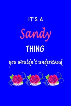 It's A  Sandy  Thing You Wouldn't Understand: Sandy  First Name Personalized Journal 6x9 Notebook, Wide Ruled (Lined) blank pages Funny  Cover for Girls and Women with Pink Name, Roses, on Blue