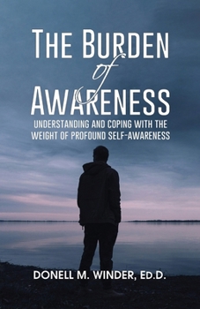 Paperback The Burden of Awareness: Understanding and Coping with the Weight of Profound Self-Awareness Book