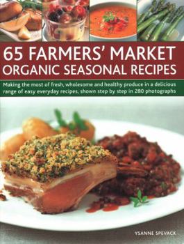 Paperback 65 Farmers' Market Organic Seasonal Recipes: Making the Most of Fresh Organic Produce in 65 Delicious Recipes, Shown Step by Step in 280 Photographs Book