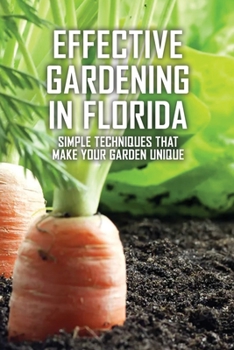 Paperback Effective Gardening In Florida: Simple Techniques That Make Your Garden Unique: Florida Survival Gardening Book
