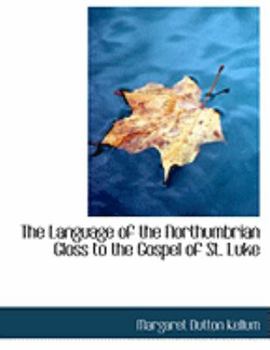 The Language of the Northumbrian Gloss to the Gospel of St. Luke (Large Print Edition)