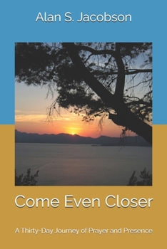Come Even Closer: A Thirty-Day Journey of Prayer and Presence (Come Closer Devotionals)
