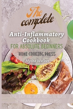 Paperback The Complete Anti-Inflammatory Cookbook for Absolute Beginners: Basic, Easy and Simple Recipes to Reduce Inflammation and Enjoy Life More! Book