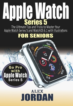 Paperback Apple Watch SERIES 5: The Ultimate Tips and Tricks to Master Your Apple Watch Series 5 and WatchOS 6.1 with Illustrations for Seniors [Large Print] Book