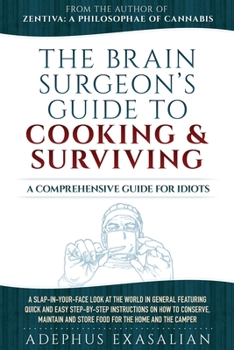 Paperback The Brain Surgeon's Guide to Cooking and Surviving: A Comprehensive Guide for Idiots Book