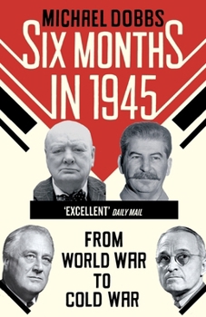 Six Months in 1945: FDR, Stalin, Churchill, and Truman--from World War to Cold War - Book #1 of the Cold War Trilogy