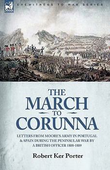 Paperback The March to Corunna: Letters from Moore's Army in Portugal and Spain During the Peninsular War by a British Officer 1808-1809 Book