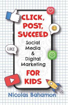 Paperback Click, Post, Succeed Social Media and Digital Marketing for Kids Book