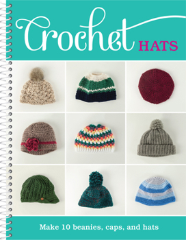 Spiral-bound Crochet Hats: Make 10 Beanies, Caps, and Hats Book