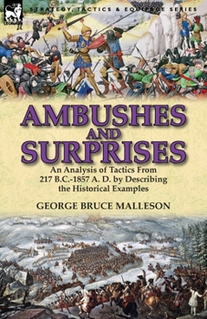 Ambushes and Surprises: Being a Description of Some of the Most Famous Instances of the Leading into Ambush and the Surprise of Armies, from the Time of Hannibal to the Period of the Indian Mutiny